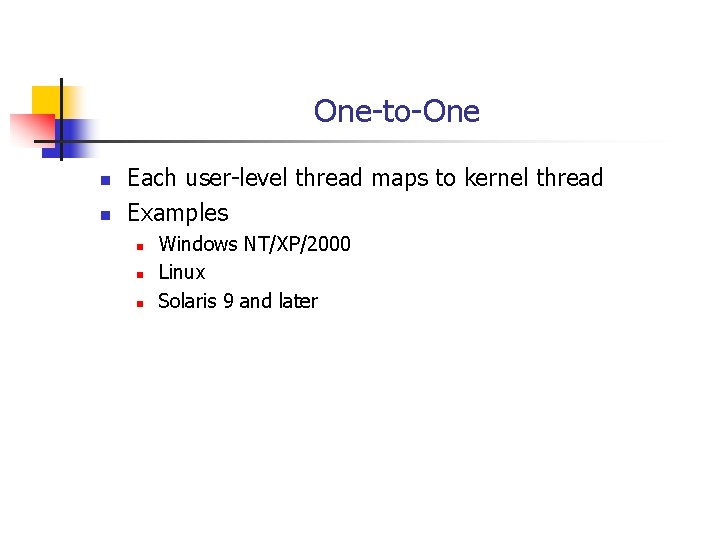 One-to-One n n Each user-level thread maps to kernel thread Examples n n n