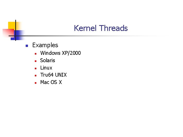 Kernel Threads n Examples n n n Windows XP/2000 Solaris Linux Tru 64 UNIX