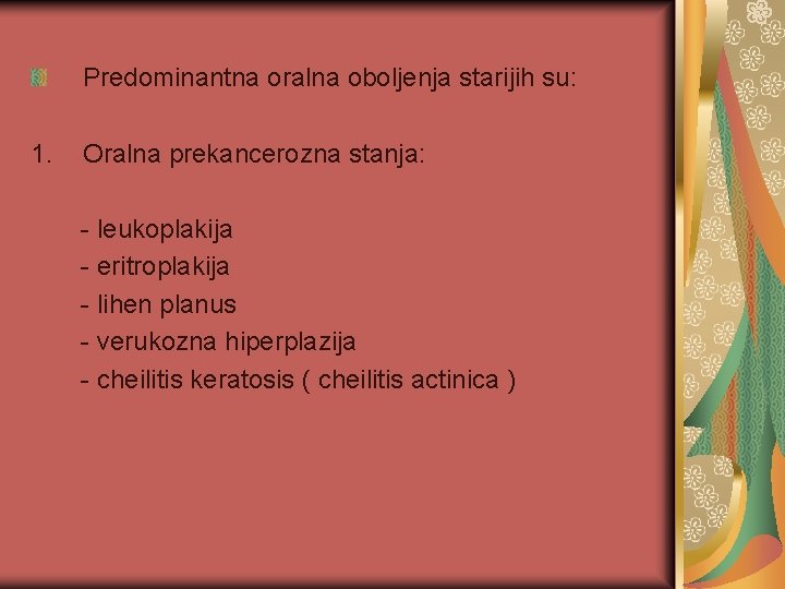 Predominantna oralna oboljenja starijih su: 1. Oralna prekancerozna stanja: - leukoplakija - eritroplakija -