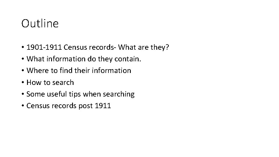 Outline • 1901 -1911 Census records- What are they? • What information do they
