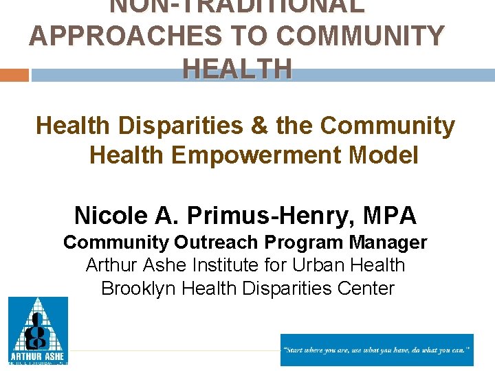 NON-TRADITIONAL APPROACHES TO COMMUNITY HEALTH Health Disparities & the Community Health Empowerment Model Nicole