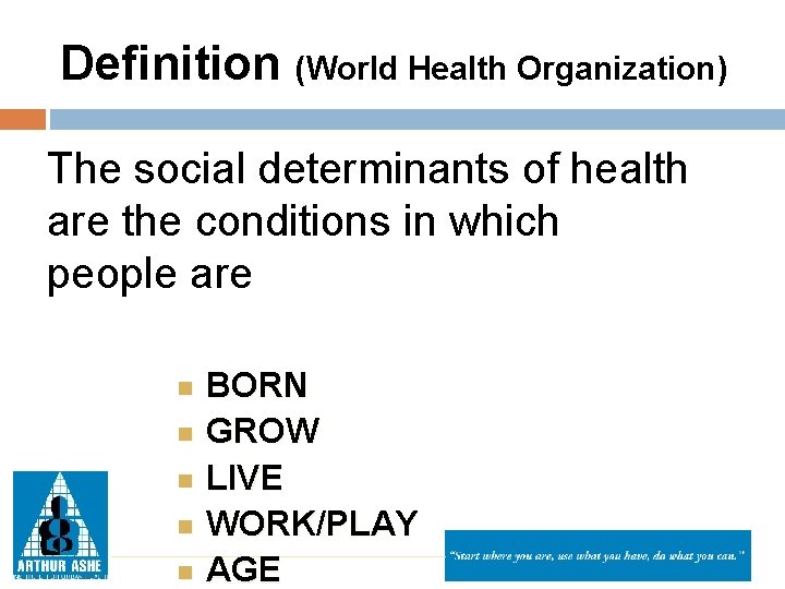 Definition (World Health Organization) The social determinants of health are the conditions in which
