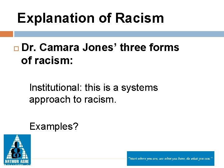 Explanation of Racism Dr. Camara Jones’ three forms of racism: Institutional: this is a