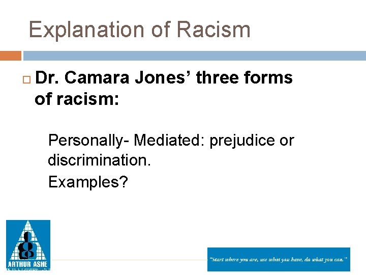 Explanation of Racism Dr. Camara Jones’ three forms of racism: Personally- Mediated: prejudice or