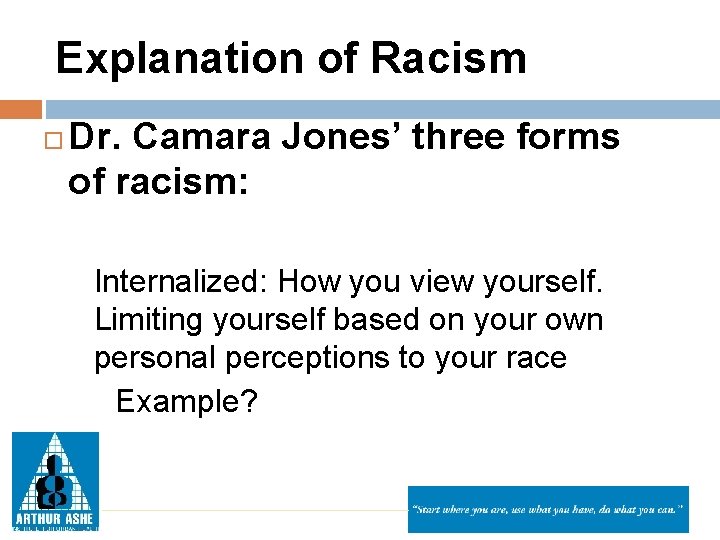 Explanation of Racism Dr. Camara Jones’ three forms of racism: Internalized: How you view