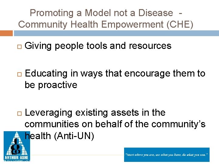 Promoting a Model not a Disease Community Health Empowerment (CHE) Giving people tools and