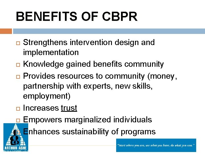 BENEFITS OF CBPR Strengthens intervention design and implementation Knowledge gained benefits community Provides resources