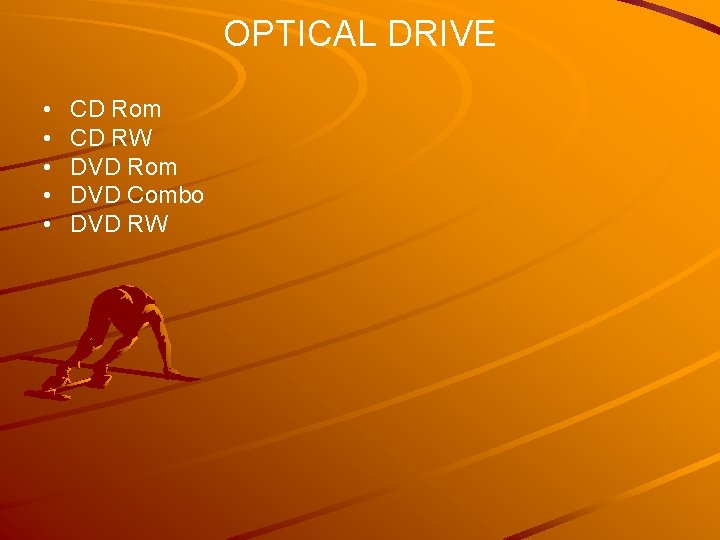 OPTICAL DRIVE • • • CD Rom CD RW DVD Rom DVD Combo DVD