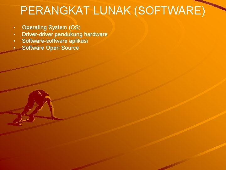 PERANGKAT LUNAK (SOFTWARE) • • Operating System (OS) Driver-driver pendukung hardware Software-software aplikasi Software