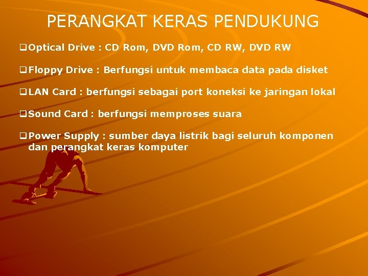 PERANGKAT KERAS PENDUKUNG q Optical Drive : CD Rom, DVD Rom, CD RW, DVD