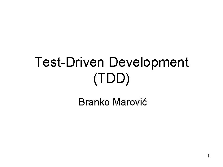 Test-Driven Development (TDD) Branko Marović 1 