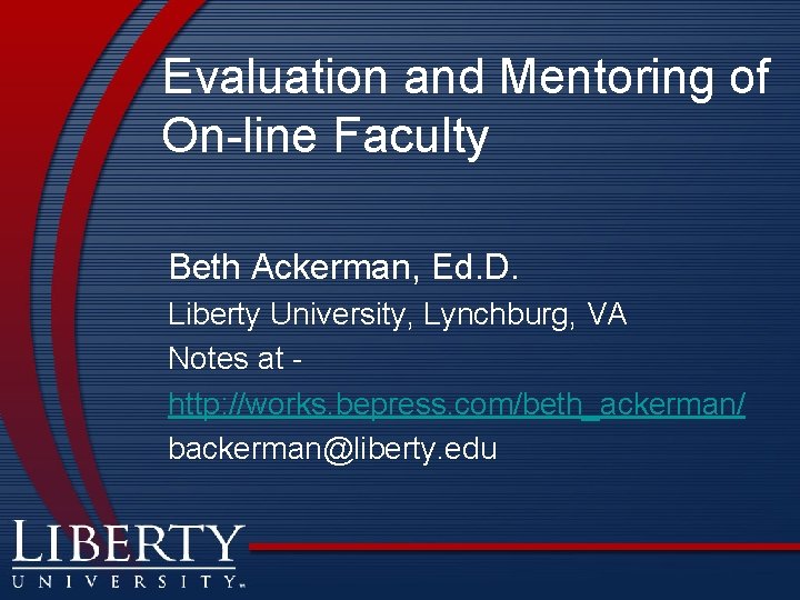 Evaluation and Mentoring of On-line Faculty Beth Ackerman, Ed. D. Liberty University, Lynchburg, VA