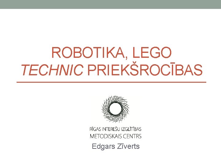ROBOTIKA, LEGO TECHNIC PRIEKŠROCĪBAS Edgars Zīverts 