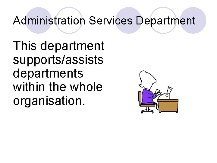 Administration Services Department This department supports/assists departments within the whole organisation. 