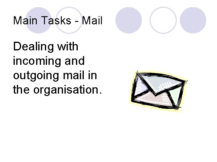 Main Tasks - Mail Dealing with incoming and outgoing mail in the organisation. 