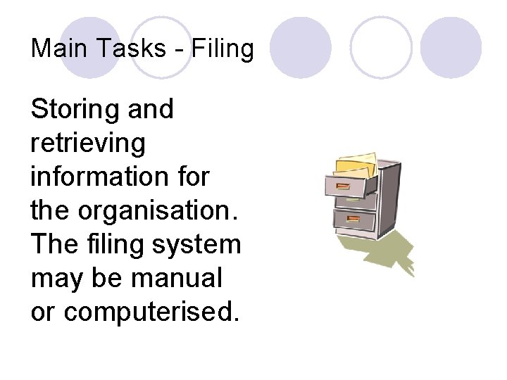 Main Tasks - Filing Storing and retrieving information for the organisation. The filing system