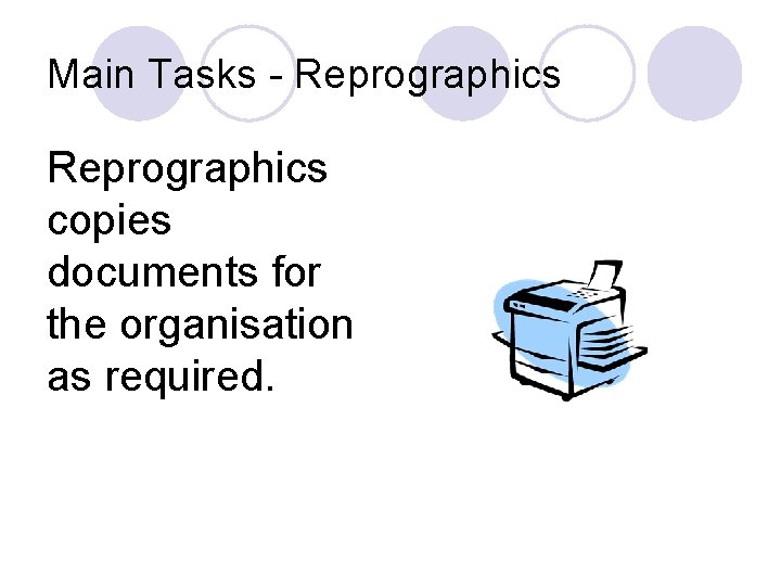 Main Tasks - Reprographics copies documents for the organisation as required. 
