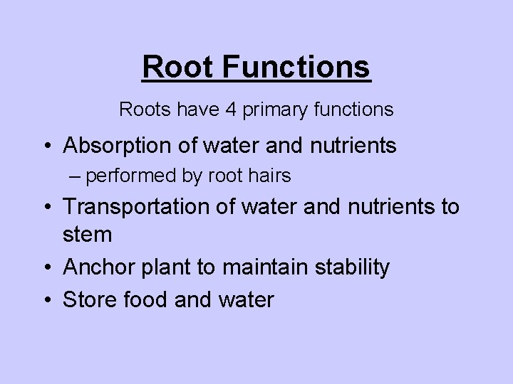 Root Functions Roots have 4 primary functions • Absorption of water and nutrients –