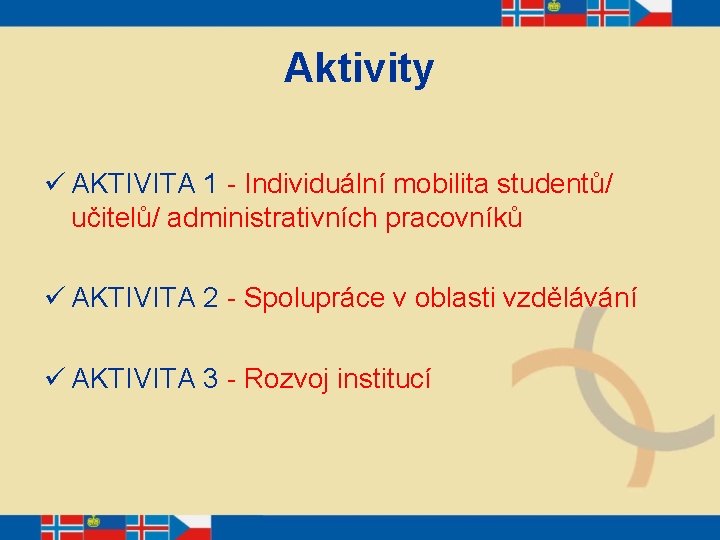 Aktivity ü AKTIVITA 1 - Individuální mobilita studentů/ učitelů/ administrativních pracovníků ü AKTIVITA 2