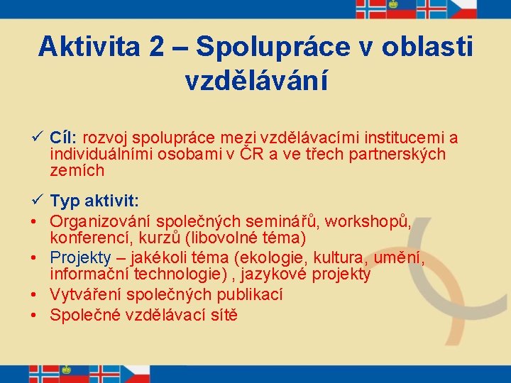 Aktivita 2 – Spolupráce v oblasti vzdělávání ü Cíl: rozvoj spolupráce mezi vzdělávacími institucemi