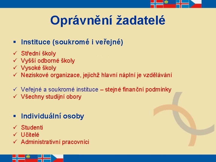 Oprávnění žadatelé § Instituce (soukromé i veřejné) ü ü Střední školy Vyšší odborné školy