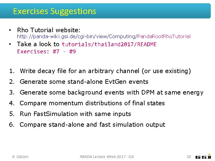 Exercises Suggestions • Rho Tutorial website: http: //panda-wiki. gsi. de/cgi-bin/view/Computing/Panda. Root. Rho. Tutorial •