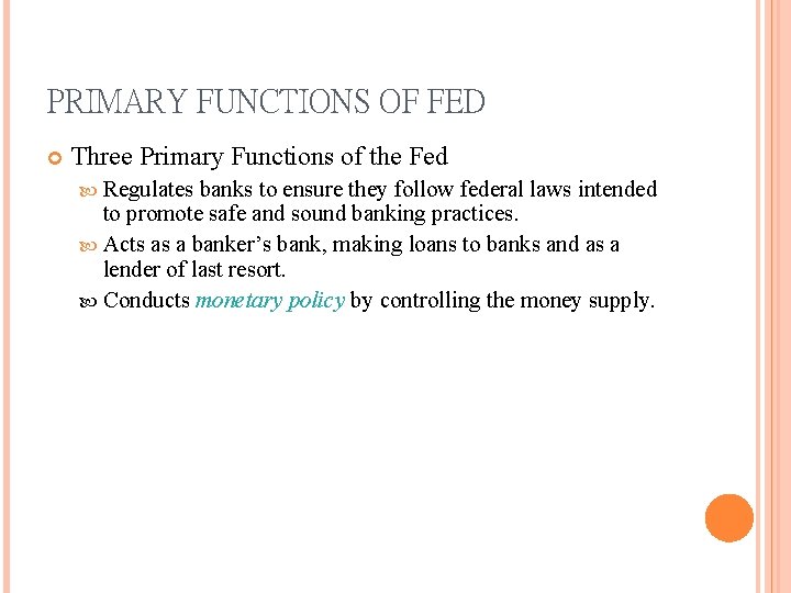 PRIMARY FUNCTIONS OF FED Three Primary Functions of the Fed Regulates banks to ensure