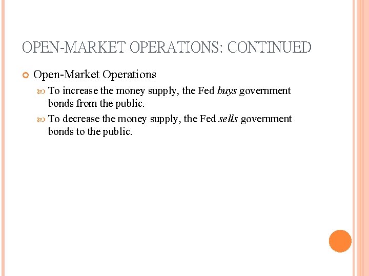 OPEN-MARKET OPERATIONS: CONTINUED Open-Market Operations To increase the money supply, the Fed buys government