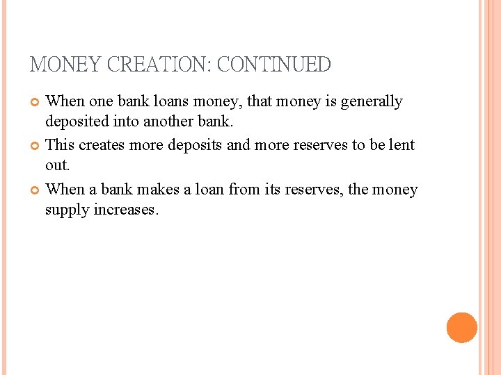 MONEY CREATION: CONTINUED When one bank loans money, that money is generally deposited into