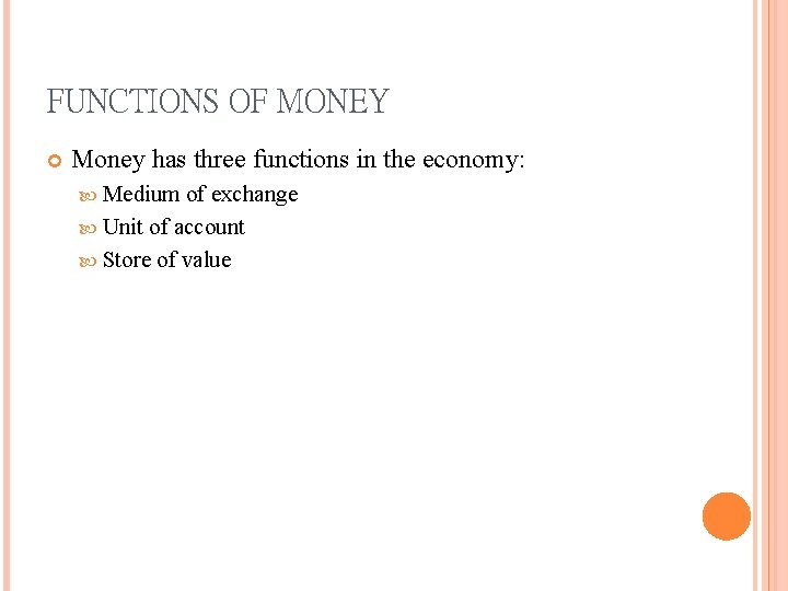 FUNCTIONS OF MONEY Money has three functions in the economy: Medium of exchange Unit