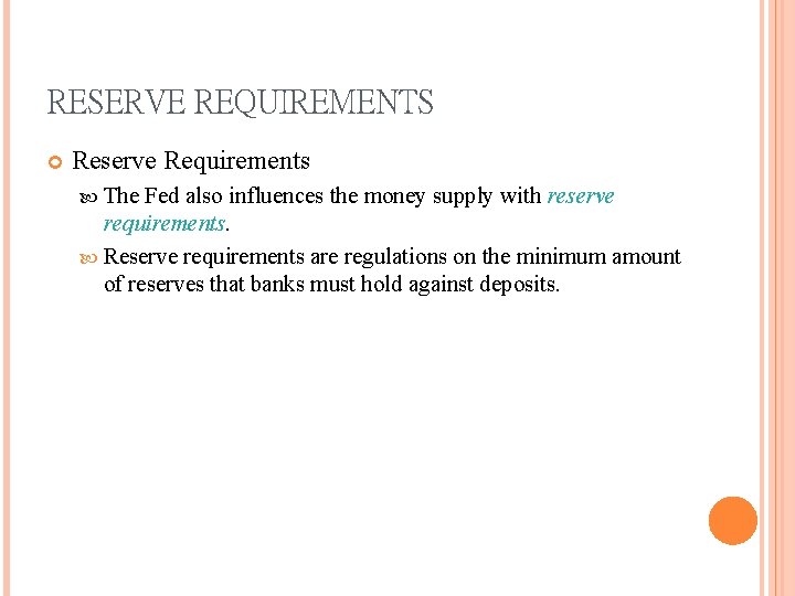 RESERVE REQUIREMENTS Reserve Requirements The Fed also influences the money supply with reserve requirements.