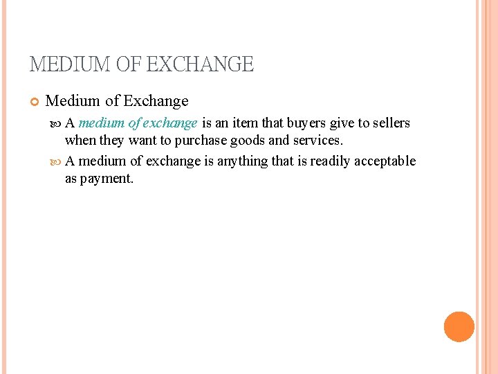 MEDIUM OF EXCHANGE Medium of Exchange A medium of exchange is an item that