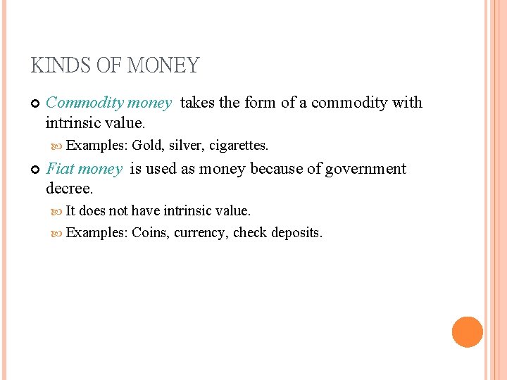 KINDS OF MONEY Commodity money takes the form of a commodity with intrinsic value.