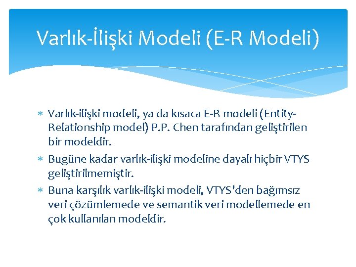 Varlık-İlişki Modeli (E-R Modeli) Varlık-ilişki modeli, ya da kısaca E-R modeli (Entity. Relationship model)