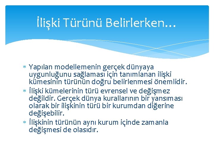 İlişki Türünü Belirlerken… Yapılan modellemenin gerçek dünyaya uygunluğunu sağlaması için tanımlanan ilişki kümesinin türünün