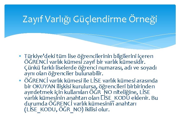 Zayıf Varlığı Güçlendirme Örneği • Türkiye'deki tüm lise öğrencilerinin bilgilerini içeren ÖĞRENCİ varlık kümesi