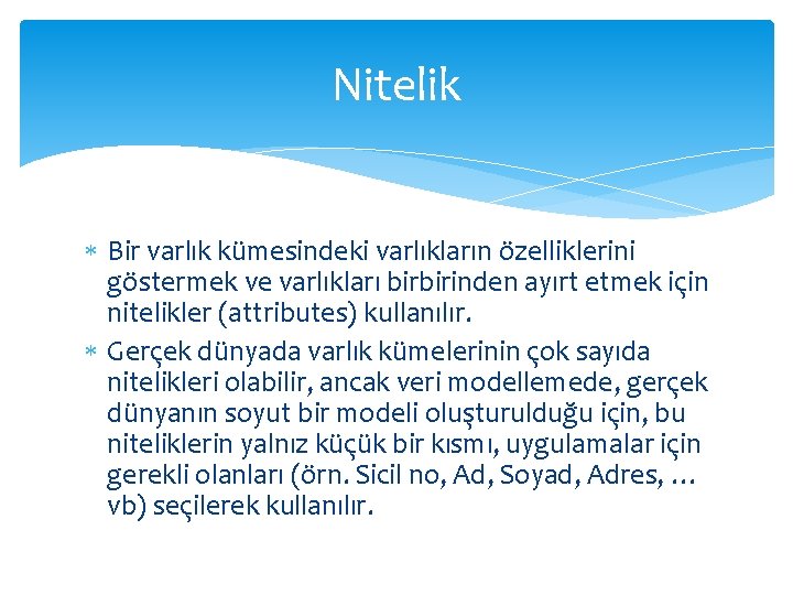 Nitelik Bir varlık kümesindeki varlıkların özelliklerini göstermek ve varlıkları birbirinden ayırt etmek için nitelikler