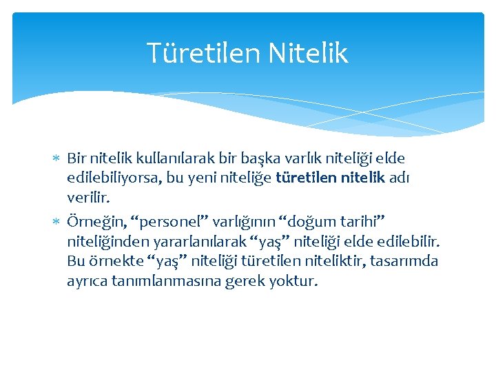 Türetilen Nitelik Bir nitelik kullanılarak bir başka varlık niteliği elde edilebiliyorsa, bu yeni niteliğe