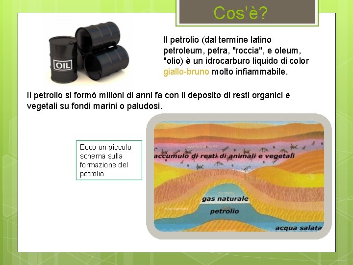 Cos’è? Il petrolio (dal termine latino petroleum, petra, "roccia", e oleum, "olio) è un