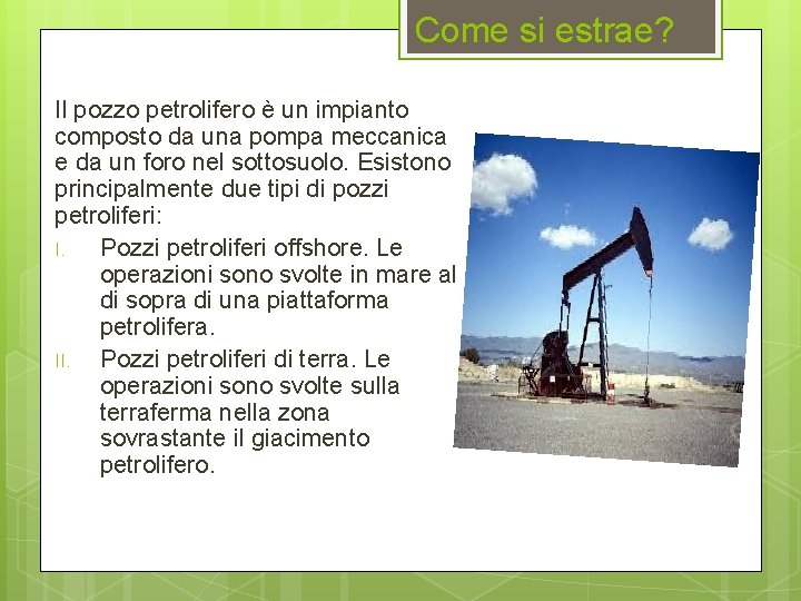 Come si estrae? Il pozzo petrolifero è un impianto composto da una pompa meccanica