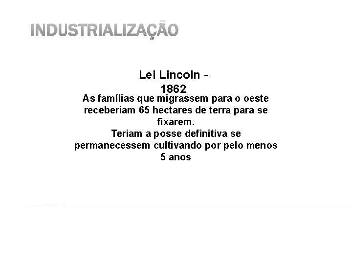 INDUSTRIALIZAÇÃO Lei Lincoln 1862 As famílias que migrassem para o oeste receberiam 65 hectares