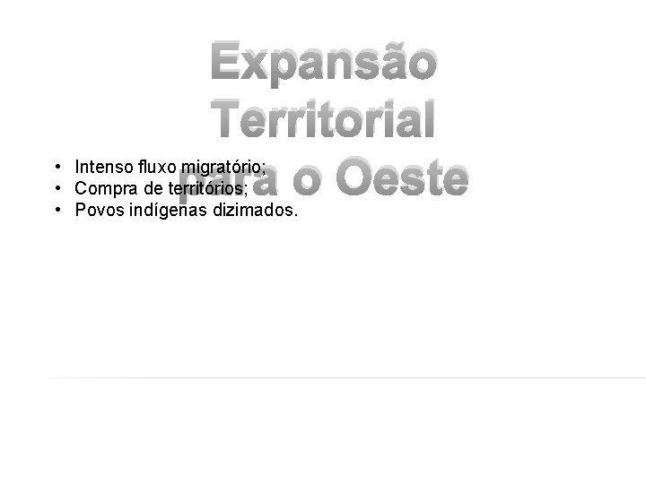 Expansão Territorial para o Oeste • Intenso fluxo migratório; • Compra de territórios; •