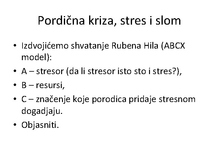 Pordična kriza, stres i slom • Izdvojićemo shvatanje Rubena Hila (ABCX model): • A