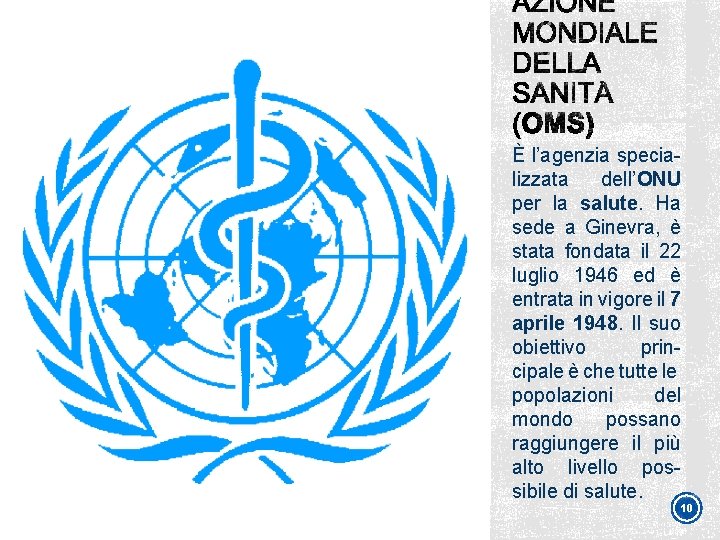 È l’agenzia specializzata dell’ONU per la salute. Ha sede a Ginevra, è stata fondata