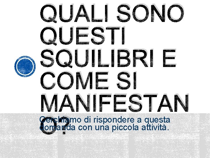 QUALI SONO QUESTI SQUILIBRI E COME SI MANIFESTAN O? Cerchiamo di rispondere a questa