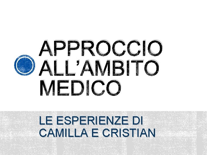 APPROCCIO ALL’AMBITO MEDICO LE ESPERIENZE DI CAMILLA E CRISTIAN 