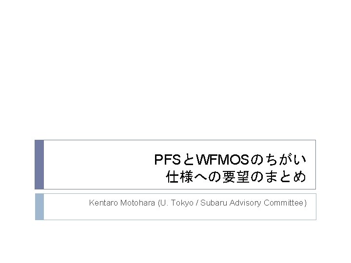 PFSとWFMOSのちがい 仕様への要望のまとめ Kentaro Motohara (U. Tokyo / Subaru Advisory Committee) 