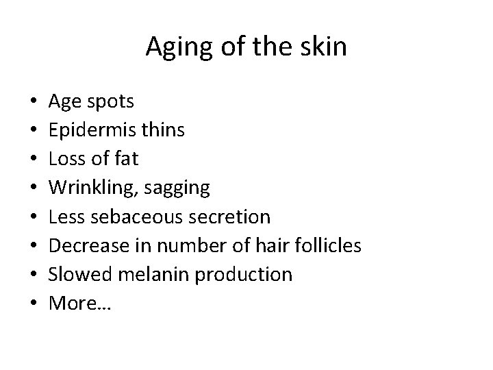 Aging of the skin • • Age spots Epidermis thins Loss of fat Wrinkling,