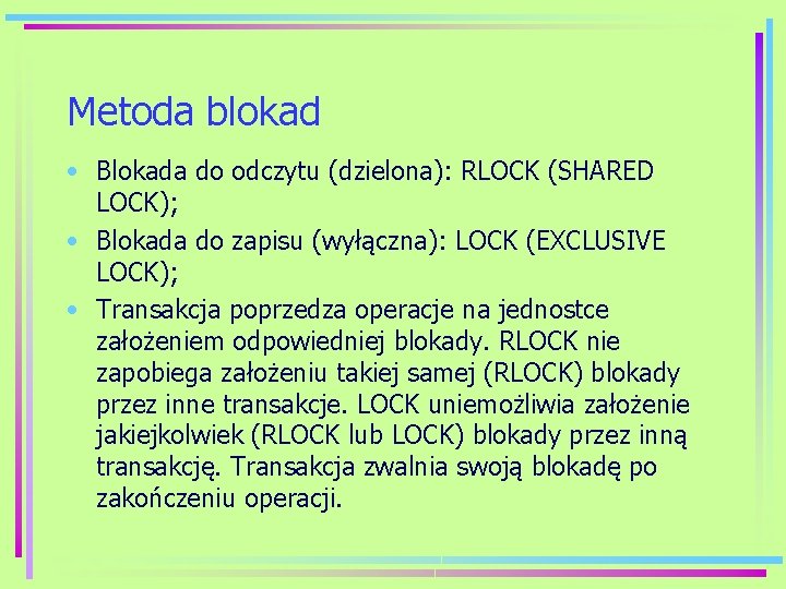 Metoda blokad • Blokada do odczytu (dzielona): RLOCK (SHARED LOCK); • Blokada do zapisu