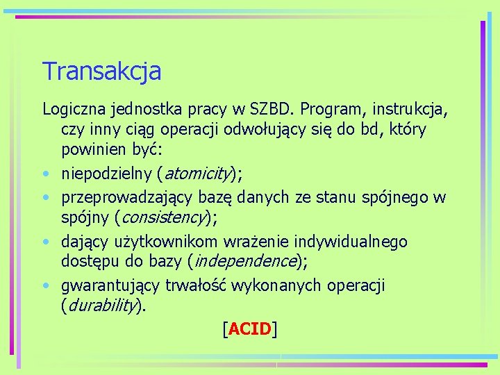 Transakcja Logiczna jednostka pracy w SZBD. Program, instrukcja, czy inny ciąg operacji odwołujący się